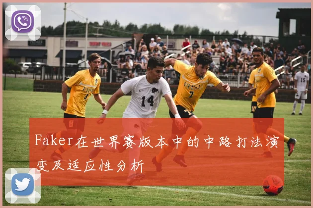 Faker在世界赛版本中的中路打法演变及适应性分析