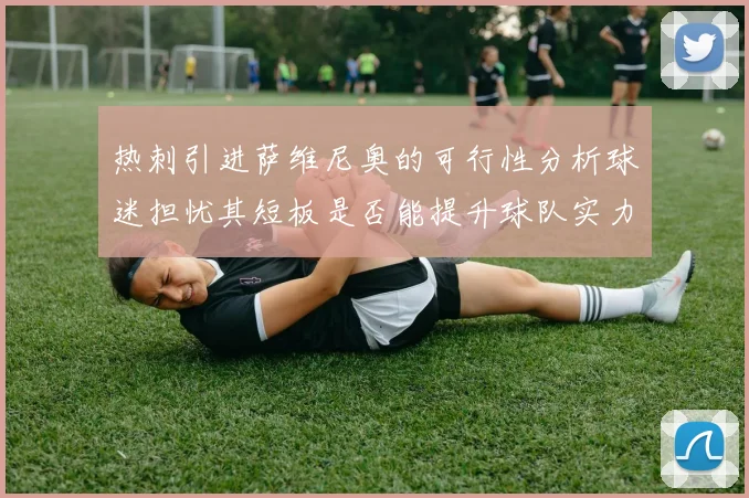 热刺引进萨维尼奥的可行性分析球迷担忧其短板是否能提升球队实力